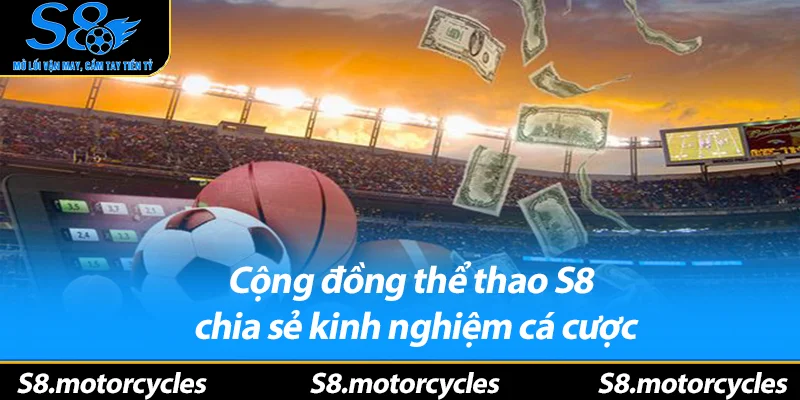 Cộng đồng thể thao S8 chia sẻ kinh nghiệm cá cược