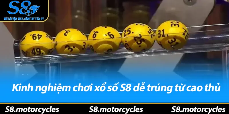 Kinh nghiệm chơi xổ số S8 dễ trúng từ cao thủ